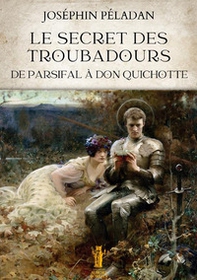 Le secret des troubadours. De Parsifal à Don Quichotte - Librerie.coop