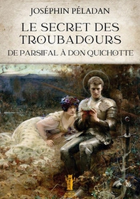 Le secret des troubadours. De Parsifal à Don Quichotte - Librerie.coop Le secret des troubadours. De Parsifal à Don Quichotte - Librerie.coop