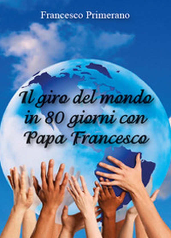 Il giro del mondo in 80 giorni con papa Francesco - Librerie.coop Il giro del mondo in 80 giorni con papa Francesco - Librerie.coop