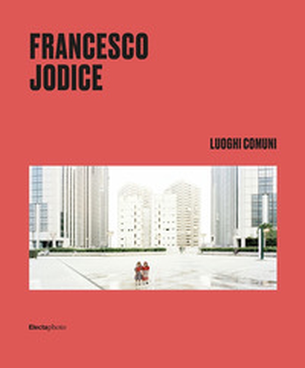 Francesco Jodice. Luoghi comuni. Ediz. italiana e inglese - Librerie.coop