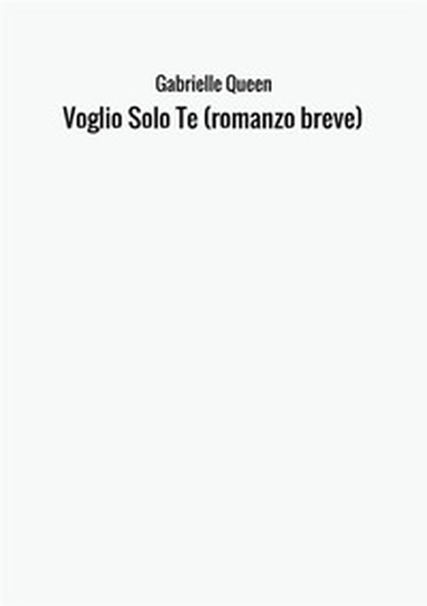 Voglio Solo Te (romanzo breve) - Librerie.coop Voglio Solo Te (romanzo breve) - Librerie.coop
