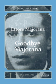 Ettore Majorana. Goodbye Majorana - Librerie.coop