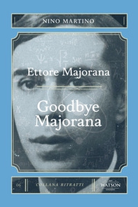 Ettore Majorana. Goodbye Majorana - Librerie.coop Ettore Majorana. Goodbye Majorana - Librerie.coop