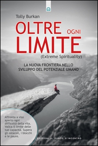 Oltre ogni limite (extreme spirituality). La nuova frontiera nello sviluppo del potenziale umano - Librerie.coop