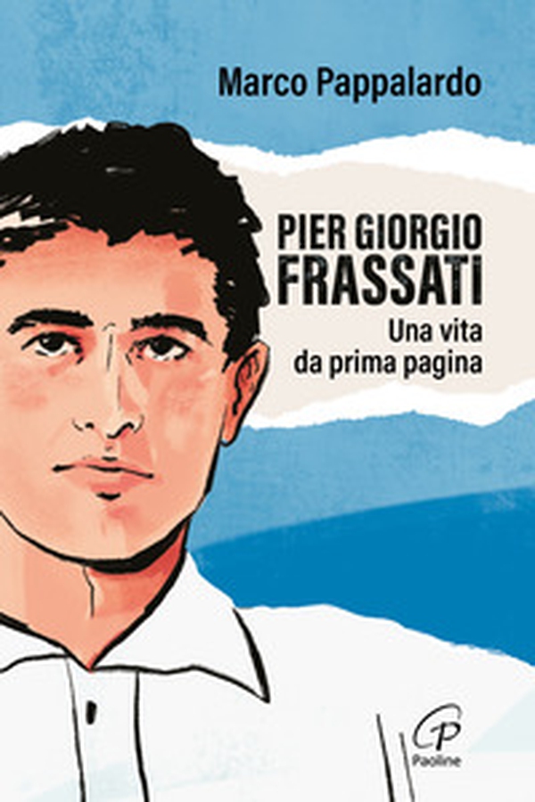 Pier Giorgio Frassati. Una vita da prima pagina - Librerie.coop Pier Giorgio Frassati. Una vita da prima pagina - Librerie.coop