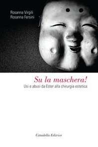 Su la maschera! Usi e abusi da Ester alla chirurgia estetica - Librerie.coop