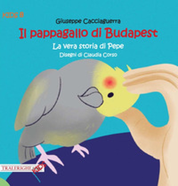 Il pappagallo di Budapest. La vera storia di Pepe - Librerie.coop Il pappagallo di Budapest. La vera storia di Pepe - Librerie.coop