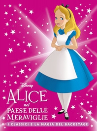 Alice nel Paese delle Meraviglie. I classici e la magia del backstage - Librerie.coop