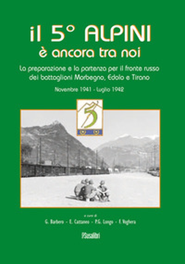 Il 5° alpini è ancora tra noi. La preparazione e la partenza per il fronte russo dei battaglioni Morbegno, Edolo e Tirano. Novembre 1941-Luglio 1942 - Librerie.coop Il 5° alpini è ancora tra noi. La preparazione e la partenza per il fronte russo dei battaglioni Morbegno, Edolo e Tirano. Novembre 1941-Luglio 1942 - Librerie.coop