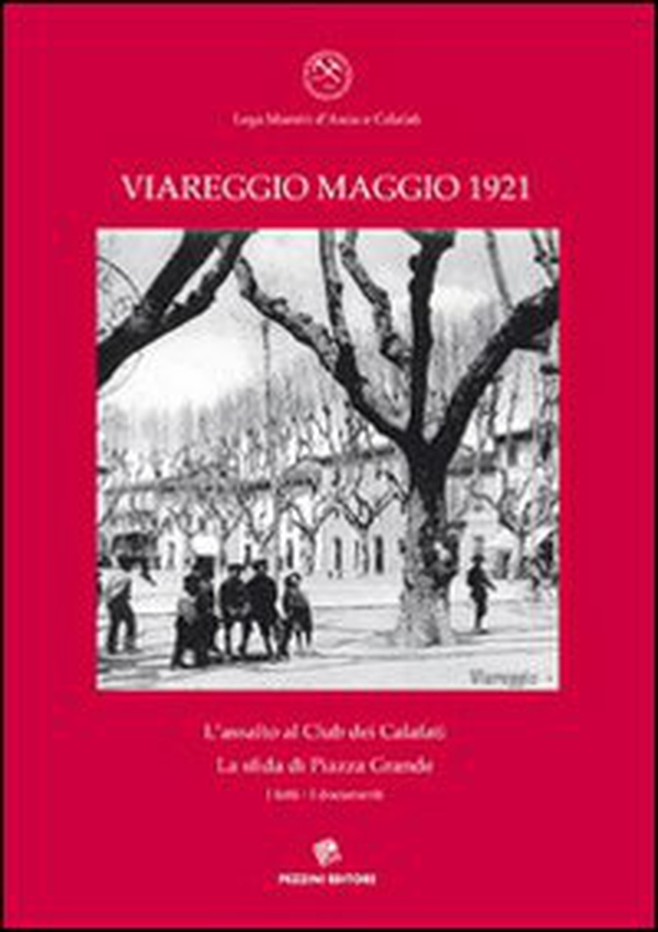 Viareggio maggio 1931. L'assalto al Club dei Calafati, la sfida di Piazza Grande, i fatti, i documenti - Librerie.coop