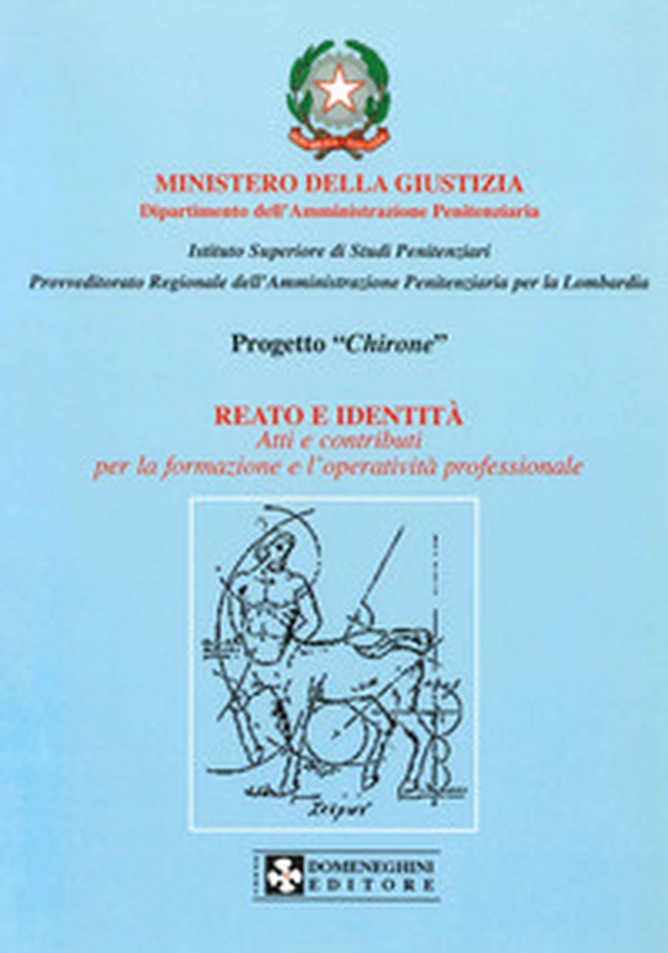Reato e identità. Progetto «Chirone». Atti e contributi per la formazione e l'operatività professionale - Librerie.coop Reato e identità. Progetto «Chirone». Atti e contributi per la formazione e l'operatività professionale - Librerie.coop