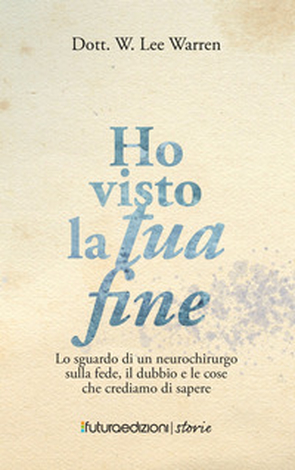 Ho visto la tua fine. Lo sguardo di un neurochirurgo sulla fede, il dubbio e le cose che crediamo di sapere - Librerie.coop Ho visto la tua fine. Lo sguardo di un neurochirurgo sulla fede, il dubbio e le cose che crediamo di sapere - Librerie.coop