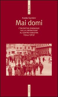 Mai domi. L'iniziativa sindacale dalla liberazione al centro-sinistra (1944-1963) - Librerie.coop