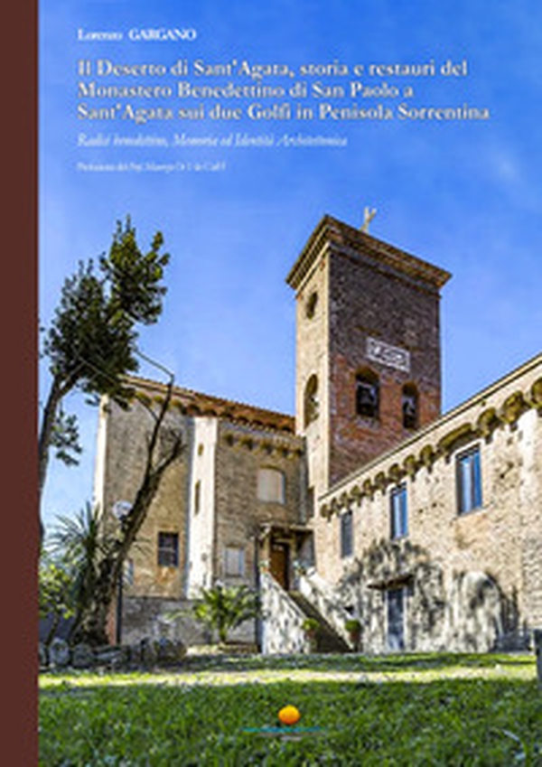 Il Deserto di Sant'Agata, storia e restauri del Monastero Benedettino di San Paolo a Sant'Agata sui due Golfi in Penisola Sorrentina. Radici benedettine, memoria ed identità architettonica - Librerie.coop Il Deserto di Sant'Agata, storia e restauri del Monastero Benedettino di San Paolo a Sant'Agata sui due Golfi in Penisola Sorrentina. Radici benedettine, memoria ed identità architettonica - Librerie.coop