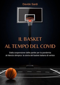 Il basket al tempo del Covid. Dalla sospensione delle partite per la pandemia al rilancio olimpico: la storia del basket italiano di vertice - Librerie.coop Il basket al tempo del Covid. Dalla sospensione delle partite per la pandemia al rilancio olimpico: la storia del basket italiano di vertice - Librerie.coop