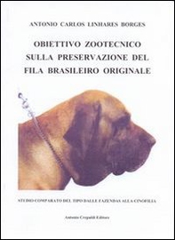 Obiettivo zootecnico sulla preservazione del fila brasiliero originale. Studio comparato del tipo dalla fazendas alla cinofilia - Librerie.coop