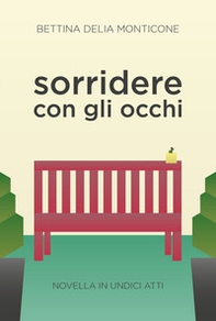 Sorridere con gli occhi. Novella in undici atti - Librerie.coop