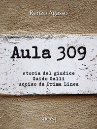Aula 309. Storia del giudice Guido Galli ucciso da Prima Linea - Librerie.coop