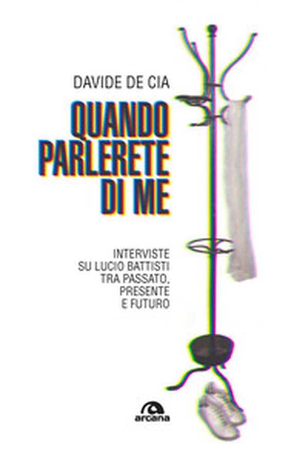 Quando parlerete di me. Interviste su Lucio Battisti tra passato, presente e futuro - Librerie.coop Quando parlerete di me. Interviste su Lucio Battisti tra passato, presente e futuro - Librerie.coop