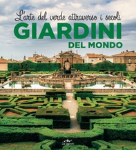 Giardini del mondo. L'arte del verde attraverso i secoli - Librerie.coop