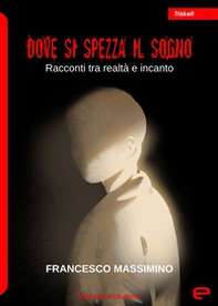 Dove si spezza il sogno. Racconti tra realtà e incanto - Librerie.coop