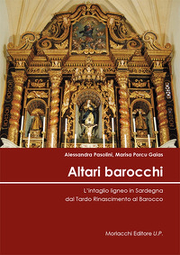 Altari barocchi. L'intaglio ligneo in Sardegna dal Tardo Rinascimento al Barocco - Librerie.coop Altari barocchi. L'intaglio ligneo in Sardegna dal Tardo Rinascimento al Barocco - Librerie.coop