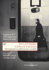 In cattedra con la valigia. Gli insegnanti tra stabilizzazione e mobilità. Rapporto 2017 sulle migrazioni interne in Italia - Librerie.coop