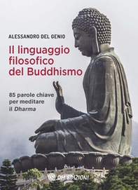 Il linguaggio filosofico del buddhismo. 85 parole chiave per meditare il Dharma - Librerie.coop