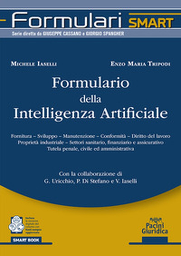 Formulario della intelligenza artificiale. Fornitura, sviluppo, manutenzione, conformità, diritto del lavoro proprietà industriale, settori sanitario, finanziario e assicurativo tutela penale, civile ed amministrativa - Librerie.coop