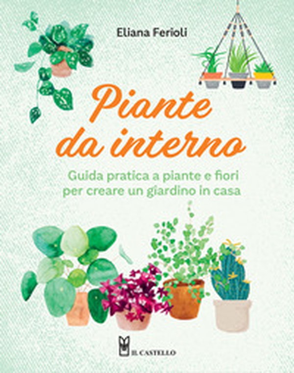 Piante da interno. Guida pratica a piante e fiori per creare un giardino di casa - Librerie.coop Piante da interno. Guida pratica a piante e fiori per creare un giardino di casa - Librerie.coop
