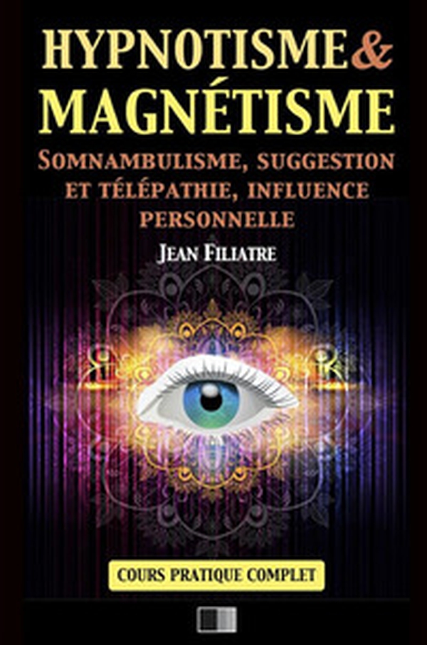 Hypnotisme et magnétisme, somnambulisme, suggestion et télépathie, influence personnelle. Cours pratique complet - Librerie.coop Hypnotisme et magnétisme, somnambulisme, suggestion et télépathie, influence personnelle. Cours pratique complet - Librerie.coop
