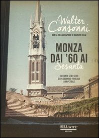 Monza dai '60 ai "Sesanta". Racconto semi-serio di un decennio favoloso e irripetibile  - Librerie.coop