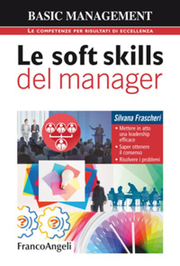 Le soft skills del manager. Mettere in atto una leadership efficace. Saper ottenere il consenso. Risolvere i problemi - Librerie.coop Le soft skills del manager. Mettere in atto una leadership efficace. Saper ottenere il consenso. Risolvere i problemi - Librerie.coop