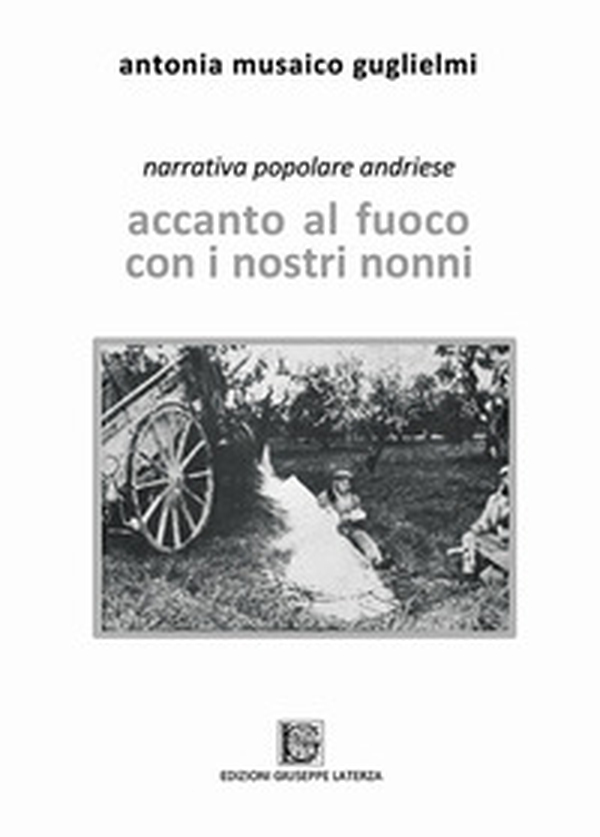Accanto al fuoco con i nostri nonni. Narrativa popolare andriese - Librerie.coop Accanto al fuoco con i nostri nonni. Narrativa popolare andriese - Librerie.coop