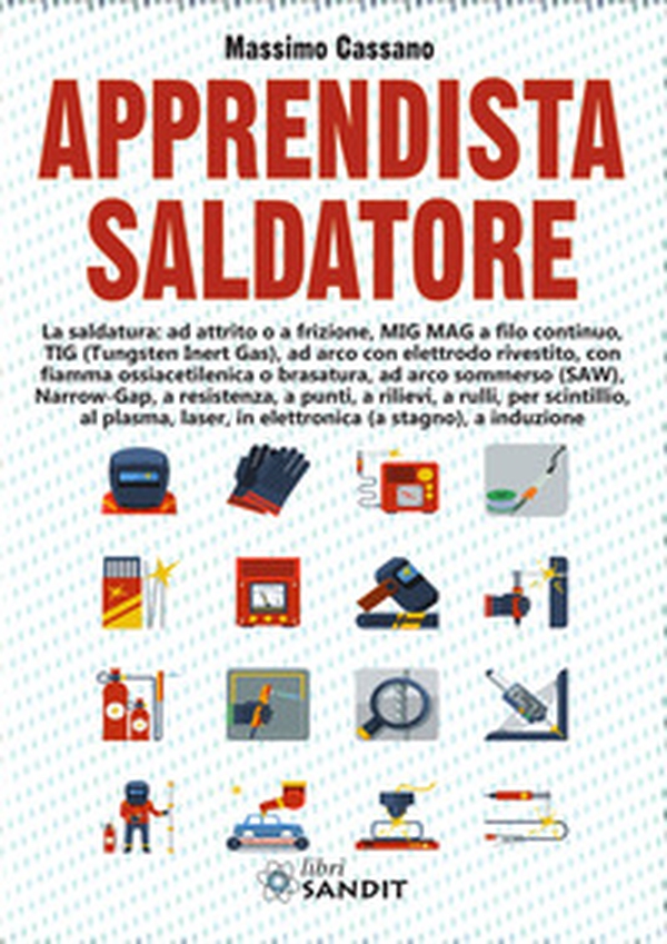 Apprendista saldatore. La saldatura: ad attrito o a frizione, MIG MAG a filo continuo, TIG (Tungsten Inert Gas), ad arco con elettrodo rivestito... - Librerie.coop Apprendista saldatore. La saldatura: ad attrito o a frizione, MIG MAG a filo continuo, TIG (Tungsten Inert Gas), ad arco con elettrodo rivestito... - Librerie.coop