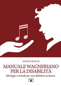 Manuale wagneriano per la disabilità. Ideologia e metodo per una didattica inclusiva - Librerie.coop