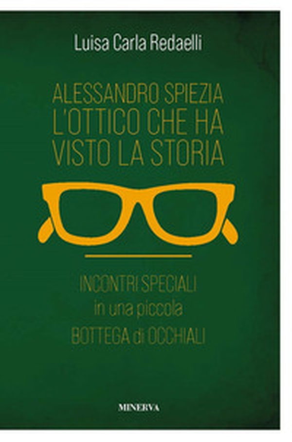 Alessandro Spiezia. L'ottico che ha visto la storia. Incontri speciali in una piccola bottega di occhiali - Librerie.coop Alessandro Spiezia. L'ottico che ha visto la storia. Incontri speciali in una piccola bottega di occhiali - Librerie.coop