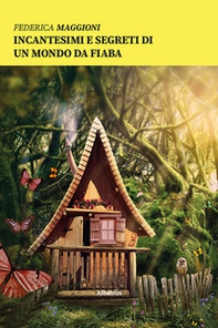 Incantesimi e segreti di un mondo da fiaba - Librerie.coop