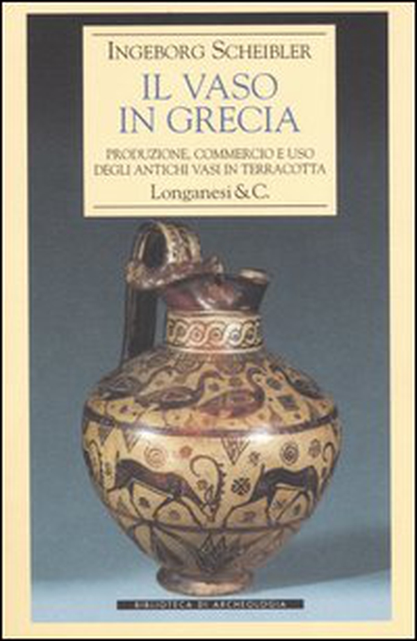 Il vaso in Grecia. Produzione, commercio e uso degli antichi vasi in terracotta - Librerie.coop
