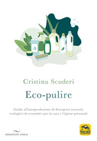 Eco-pulizie. Guida all'autoproduzione di detergenti naturali, ecologici ed economici per la casa e l'igiene personale - Librerie.coop