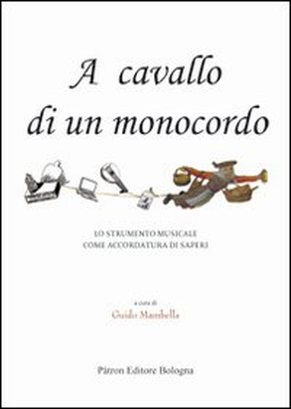 A cavallo di un monocordo. Lo strumento musicale come accordatura di saperi - Librerie.coop A cavallo di un monocordo. Lo strumento musicale come accordatura di saperi - Librerie.coop