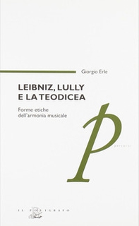 Leibniz, Lully e la teodicea. Forme etiche dell'armonia musicale - Librerie.coop
