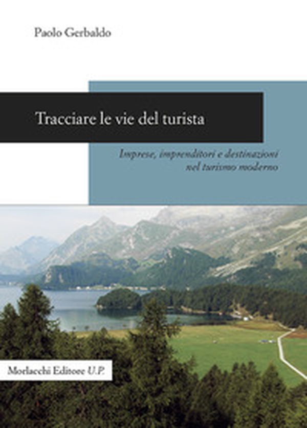 Tracciare le vie del turista. Imprese, imprenditori e destinazioni nel turismo moderno - Librerie.coop Tracciare le vie del turista. Imprese, imprenditori e destinazioni nel turismo moderno - Librerie.coop