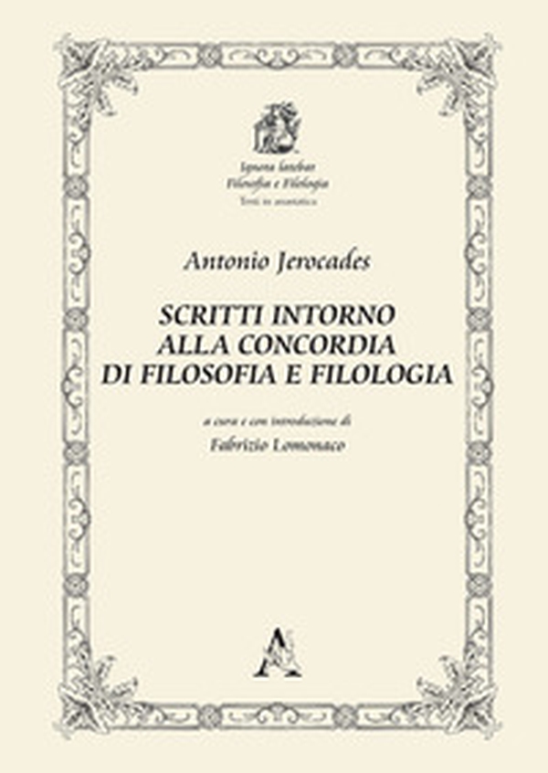 Antonio Jerocades. Scritti intorno alla concordia di filosofia e filologia - Librerie.coop Antonio Jerocades. Scritti intorno alla concordia di filosofia e filologia - Librerie.coop