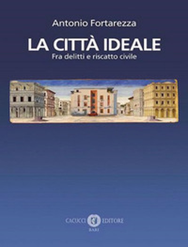 La città ideale. Fra delitti e riscatto civile - Librerie.coop La città ideale. Fra delitti e riscatto civile - Librerie.coop