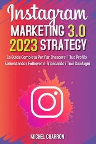 Instagram marketing-strategy 3.0: la guida completaper far crescere il tuo profilo aumentando i follower e triplicando i tuoi guadagni - Librerie.coop