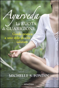 Ayurveda. La ruota di guarigione. Guida pratica a uno stile di vita salutare - Librerie.coop