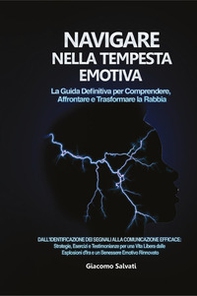 Navigare nella tempesta emotiva. La guida definitiva per comprendere, affrontare e trasformare la rabbia - Librerie.coop
