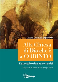 Alla Chiesa di Dio che è a Corinto. L'apostolo e la sua comunità. Proposta di lectio divina per gli adulti - Librerie.coop