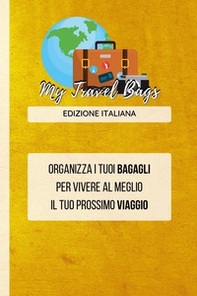 My travel bags. Organizza i tuoi bagagli per vivere al meglio il tuo prossimo viaggio - Librerie.coop My travel bags. Organizza i tuoi bagagli per vivere al meglio il tuo prossimo viaggio - Librerie.coop